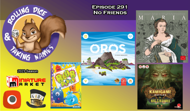 Podcast graphic for "Rolling Dice & Taking Names," episode 291, "No Friends," includes game covers: "Oros," "Maria," "Bryan Drake's: Rise of the Elder Ones," and "Gobs of Poo." Featuring 2023 Season sponsors Miniature Market and Game Toppers. Catch this engaging podcast online now!