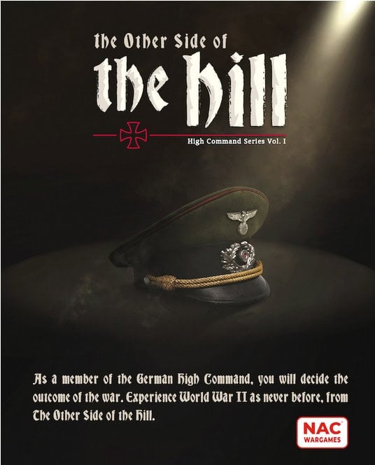 Cover of "The Other Side of the Hill" with a German military cap. Text reads: "Experience World War II as a member of the German High Command, deciding the war's outcome." Dive into this immersive board game adventure available on Kickstarter. NAC Wargames logo at the bottom.