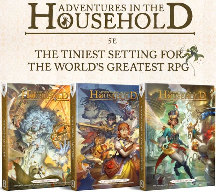 Three fantasy-themed RPG books titled "Adventures in the Household" are displayed against a promotional background. These Kickstarter gems feature whimsical art with characters in various adventurous settings and promise "The Tiniest Setting for the World's Greatest RPG Adventures.
